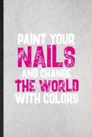 Paint Your Nails and Change the World with Colors: Lined Notebook For Nail Painting Art. Ruled Journal For Nail Plate Stylist. Unique Student Teacher Blank Composition Great For School Writing 1650895704 Book Cover