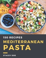 150 Mediterranean Pasta Recipes: Everything You Need in One Mediterranean Pasta Cookbook! B08P5G7HTR Book Cover