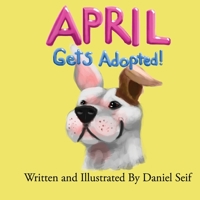 April Gets Adopted!: The story of April, and how she finds her forever home. All of April's adventures begin here! 0998380709 Book Cover