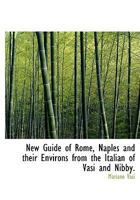 New Guide of Rome, Naples and their Environs from the Italian of Vasi and Nibby. 1021382892 Book Cover