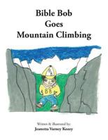 Bible Bob Goes Mountain Climbing 1491843934 Book Cover