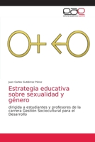 Estrategia educativa sobre sexualidad y género: dirigida a estudiantes y profesores de la carrera Gestión Sociocultural para el Desarrollo 6203587230 Book Cover