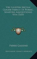 Viri Illustris Nicolai Claudii Fabricii De Peiresc, Senatoris Aquisextiensis Vita (1655) 1166315290 Book Cover