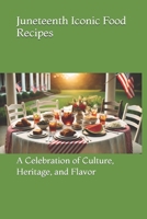 Juneteenth Iconic Food Recipes: A Celebration of Culture, Heritage, and Flavor (America’s Iconic Eats: Holiday Classics) B0DZ64H6D4 Book Cover