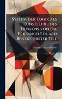 System der Logik als Kunstlehre des Denkens von Dr. Friedrich Eduard Beneke, Erster Teil (German Edition) 1023779048 Book Cover