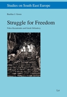 Struggle for Freedom: Nikos Kazantzakis and Greek Orthodoxy (Studies on South East Europe) 3643916930 Book Cover