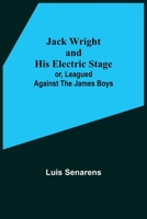 Jack Wright and His Electric Stage; or, Leagued Against the James Boys 9356159637 Book Cover