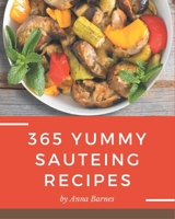 365 Yummy Sauteing Recipes: Save Your Cooking Moments with Yummy Sauteing Cookbook! B08JB9RRT4 Book Cover