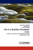 Life in a Brazilian floodplain river:: migration, spawning, and management of São Francisco River fishes 3838315421 Book Cover