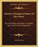 Chester's Triumph In Honor Of Her Prince: As It Was Performed Upon St. George's Day, 1610, In The Foresaid City 1246507447 Book Cover