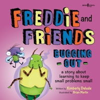 Freddie and Friends: Bugging Out : A Story about Learning to Keep Small Problems Small 1944882693 Book Cover