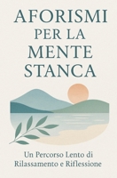 Aforismi per la Mente Stanca: Un percorso lento di rilassamento e riflessione (Italian Edition) B0FHKH2JTZ Book Cover
