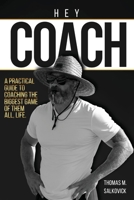 Hey Coach: A practical guide to coaching the biggest game of them all, life. B0CL5KL3QD Book Cover