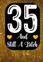 35 And Still A Bitch: Funny 35th birthday gift, Blank lined novelty journal, Great holiday gag present (also a fab alternative to a card) 1692160583 Book Cover