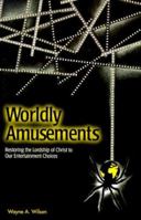 Worldly Amusements: Restoring the Lordship of Christ to Our Entertainment Choices 1579212131 Book Cover
