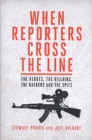 When Reporters Cross The Line: The Heroes, the Villains, the Hackers and the Spies 1849545839 Book Cover