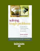 Solving Tough Problems: An Open Way of Talking, Listening, and Creating New Realities