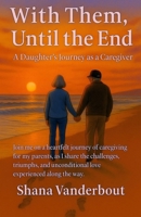 With Them, Until The End: A Daughter's Journey as a Caregiver B0FF2JCH7L Book Cover