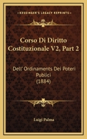 Corso Di Diritto Costituzionale V2, Part 2: Dell' Ordinaments Dei Poteri Publici (1884) 1160841411 Book Cover