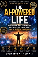The AI-Powered Life: How to Work Less, Learn Faster, Earn More, and Thrive in the Age of Artificial Intelligence B0H461NJTW Book Cover