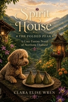 Spirit House - The Folded Peak: A Cozy Fantasy Novel of Northern Thailand B0HCKMZB27 Book Cover