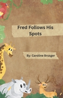Fred Follows His Spots B0D4LBFJQV Book Cover