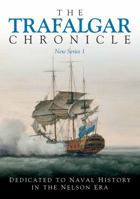 The Trafalgar Chronicle: Number 1: Dedicated to Naval History in the Nelson Era 1473895723 Book Cover