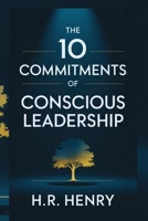 THE 10 COMMITMENTS OF CONSCIOUS LEADERSHIP: "Principles for Leading with Purpose, Integrity, and Awareness" B0FHBBFWTN Book Cover