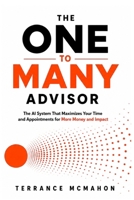 The One to Many Advisor: The AI System That Maximizes Your Time and Appointments for More Money and Impact B0HBXNZXG1 Book Cover
