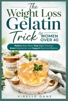 The Weight Loss Gelatin Trick For Woman Over 40: Reduce Belly Bloat, Stop Night Cravings, Boost Metabolism and Support Hormonal Balance B0GWM44GPJ Book Cover