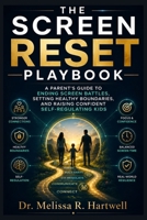 The Screen Reset Playbook: A Parent's Guide to Ending Screen Battles, Setting Healthy Boundaries, and Raising Confident Self-Regulating Kids B0H5T9G3JV Book Cover