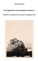 Die Tagebücher des Seekadetten Günter P.: Gefallen im Landkampf in den letzten Kriegstagen 1945 3746035384 Book Cover