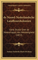 De Noord-Nederlandsche Landbouwkolonien: Eene Studie Over De Maatschappij Van Weldadigheid (1872) 1160405905 Book Cover