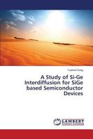 A Study of Si-Ge Interdiffusion for SiGe based Semiconductor Devices 3659586692 Book Cover