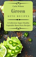 Green Keto Recipes: A Collection Super Healthy Vegetable-Based Keto Recipes 1803177179 Book Cover