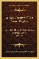 A New Theory Of The Steam Engine: And The Mode Of Calculation By Means Of It 143746209X Book Cover