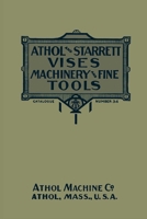 Athol and Starrett Vises, Machinery, and Fine Tools: Catalogue Number 34 1493077104 Book Cover