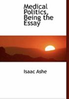 Medical Politics, Being the Essay 0469040238 Book Cover