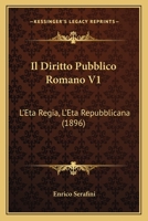 Il Diritto Pubblico Romano V1: L'Eta Regia, L'Eta Repubblicana (1896) 1160879702 Book Cover