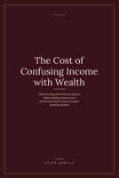 The Cost of Confusing Income with Wealth: Why Earning More Doesn't Always Mean Getting Ahead, and the Simple Shift to Start Actually Building Wealth (The Quiet Money Series) B0HBMCR5H7 Book Cover