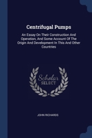 Centrifugal Pumps: An Essay On Their Construction And Operation, And Some Account Of The Origin And Development In This And Other Countries 1021561738 Book Cover