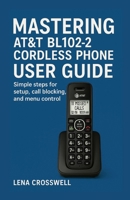 Mastering AT&T BL102-2 Cordless Phone User Guide: Simple steps for setup, call blocking, and menu control B0FHDRJBHB Book Cover