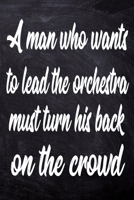 A man who wants to lead the orchestra must turn his back on the crowd: Journal & Planner : Lined writing notebook journal , Beautiful Gift 1676758208 Book Cover