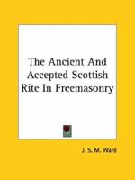 The Ancient And Accepted Scottish Rite Of Freemasonry 1417989696 Book Cover