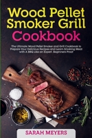 Wood Pellet Smoker Grill Cookbook: The Ultimate Wood-Pellet Smoker and Grill Cookbook. Prepare Your Delicious Recipes and Learn Smoking Meat with A BBQ Like an Expert. Beginners Proof 1801825351 Book Cover