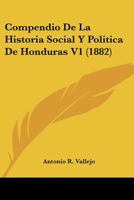 Compendio De La Historia Social Y Politica De Honduras V1 (1882) 1160056196 Book Cover