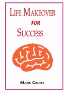 Life Makeover For Success: How to change your life and succeed in everything you do B09KN9VQBW Book Cover