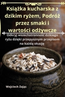 Książka kucharska z dzikim ryżem, Podróż przez smaki i wartości odżywcze 1835314414 Book Cover