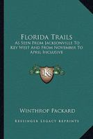 Florida Trails: As Seen From Jacksonville To Key West And From November To April Inclusive 9356018766 Book Cover