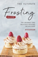 The Ultimate Frosting Guide: The Creamiest and Delicious Frosting Recipes Ever! 1694899896 Book Cover